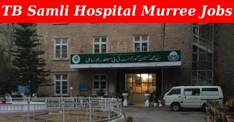Syed Muhammad Hussain Govt TB Sanatorium Jobs ( July 2024) : 193 Posts/Online Application at Tb Hospital Samli Murree